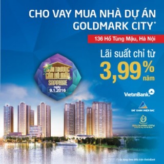 VietinBank ưu đãi lãi suất dự án Goldmark City chỉ còn từ 3,99%/năm